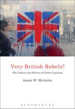 Very British Rebels?: The Culture and Politics of Ulster Loyalism