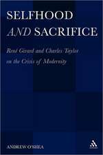 Selfhood and Sacrifice: RenÃ© Girard and Charles Taylor on the Crisis of Modernity