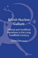 British Nuclear Culture: Official and Unofficial Narratives in the Long 20th Century