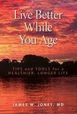 Live Better While You Age: Tips and Tools for a Healthier, Longer Life