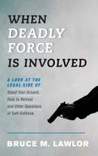 When Deadly Force Is Involved: A Look at the Legal Side of Stand Your Ground, Duty to Retreat, and Other Questions of Self-Defense