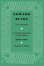 Edward Blake, Irish Nationalist: A Canadian Statesman in Irish Politics 1892-1907