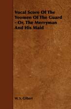 Vocal Score of the Yeomen of the Guard - Or, the Merryman and His Maid