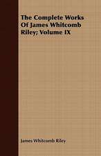 The Complete Works of James Whitcomb Riley; Volume IX