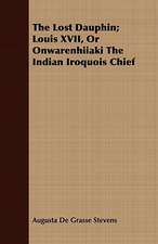 The Lost Dauphin; Louis XVII, or Onwarenhiiaki the Indian Iroquois Chief: An Introduction to Boole's Laws of Thought..