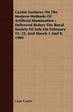 Cantor Lectures on the Modern Methods of Artificial Illumination: Delivered Before the Royal Society of Arts on February 15, 22, and March 1 and 8, 19