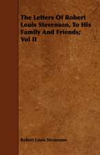 The Letters of Robert Louis Stevenson, to His Family and Friends; Vol II: Newly Arranged with Additions; Vol I