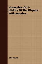 Novanglus; Or, a History of the Dispute with America: A Dissertation of the Scholastic Philosophy of the Middle Ages