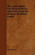 The Lanier Book; Selections in Prose and Verse from the Writings of Sidney Lanier: Beginners' Lessons in Speaking and Writing English