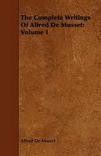 The Complete Writings of Alfred de Musset: Volume I