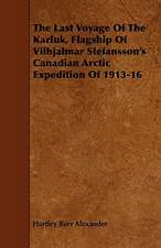 The Last Voyage of the Karluk, Flagship of Vilhjalmar Stefansson's Canadian Arctic Expedition of 1913-16: Embracing Lathe Work, Vise Work, Drills and Drilling, Taps and Dies, Hardening and Tempering, the Making and Use of