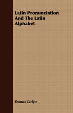 Latin Pronunciation and the Latin Alphabet: Embracing Lathe Work, Vise Work, Drills and Drilling, Taps and Dies, Hardening and Tempering, the Making and Use of