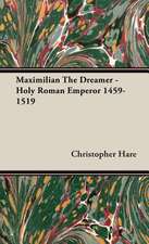 Maximilian the Dreamer - Holy Roman Emperor 1459-1519: The Fallacy of Race