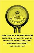 Electrical Machine Design - The Design and Specification of Direct and Alternating Current Machinery