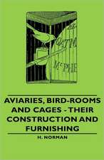 Aviaries, Bird-Rooms and Cages - Their Construction and Furnishing