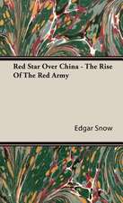 Red Star Over China - The Rise of the Red Army: Its Whys and Wherefores