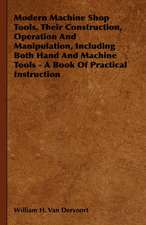 Modern Machine Shop Tools, Their Construction, Operation and Manipulation, Including Both Hand and Machine Tools - A Book of Practical Instruction: 1880-1898