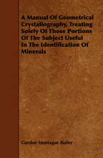 A Manual of Geometrical Crystallography, Treating Solely of Those Portions of the Subject Useful in the Identification of Minerals