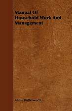 Manual of Household Work and Management: Comprising Concise Directions for Working Metals of All Kinds, Ivory, Bone and Precious Woods; Dyeing, Coloring, and F