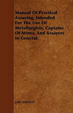 Manual of Practical Assaying, Intended for the Use of Metallurgists, Captains of Mines, and Assayers in General.