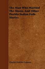 The Man Who Married the Moon, and Other Pueblo Indian Folk-Stories: A Handbook for Engineering Students, Merchants and Users of Iron and Steel