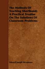 The Methods of Teaching Shorthand; A Practical Treatise on the Solutions of Classroom Problems: For the Use of Physical and Chemical Students