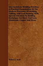 Oxy-Acetylene Welding Practice; A Practical Presentation of the Modern Processes of Welding, Cutting, and Lead Burning, with Special Attention to Weld: A Criticism of the Course of Litterae Humaniores in the University