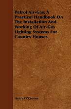 Petrol Air-Gas; A Practical Handbook on the Installation and Working of Air-Gas Lighting Systems for Country Houses: As Seen Through Nearly Two Thousand Eyes, and Written in the Pr