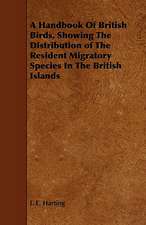 A Handbook of British Birds, Showing the Distribution of the Resident Migratory Species in the British Islands: Their History and Various Breeds - To Which Is Added the Dairy.