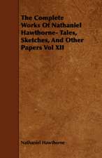 The Complete Works of Nathaniel Hawthorne- Tales, Sketches, and Other Papers Vol XII: Its Cultivation and Profit.