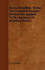 Horse-Breeding - Being the General Principles of Heredity Applied to the Business of Breeding Horses: With Descriptions of Their Plumage, Habits, Food, Song, Nests, Eggs, Times of Arrival and Departure