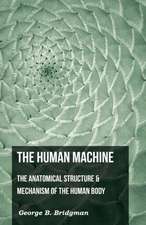 The Human Machine - The Anatomical Structure & Mechanism of the Human Body: Its Organization and Administration