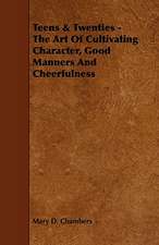 Teens & Twenties - The Art of Cultivating Character, Good Manners and Cheerfulness: Its Organization and Administration