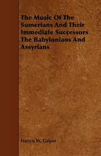 The Music of the Sumerians and Their Immediate Successors the Babylonians and Assyrians: Its Organization and Administration