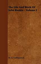 The Life and Work of John Ruskin - Volume I: Its Organization and Administration