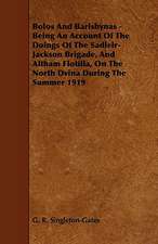 Bolos and Barishynas - Being an Account of the Doings of the Sadleir-Jackson Brigade, and Altham Flotilla, on the North Dvina During the Summer 1919