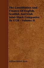 The Constitution and Finance of English, Scottish and Irish Joint-Stock Companies to 1720 - Volume II