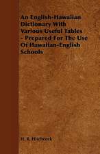 An English-Hawaiian Dictionary with Various Useful Tables - Prepared for the Use of Hawaiian-English Schools