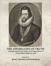 The Apparelling of Truth: Literature and Literary Culture in the Reign of James VI; A Festschrift for Roderick J. Lyall