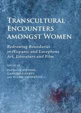 Transcultural Encounters Amongst Women: Redrawing Boundaries in Hispanic and Lusophone Art, Literature and Film