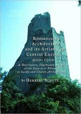 Romanesque Architecture and Its Artistry in Central Europe, 900-1300: A Descriptive, Illustrated Analysis of the Style as It Pertains to Castle and Ch