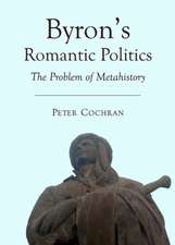 Byrons Romantic Politics: The Problem of Metahistory