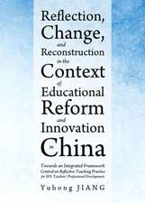 Reflection, Change, and Reconstruction in the Context of Educational Reform and Innovation in China: Towards an Integrated Framework Centred on Reflec