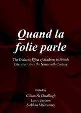 Quand La Folie Parle: The Dialectic Effect of Madness in French Literature Since the Nineteenth Century