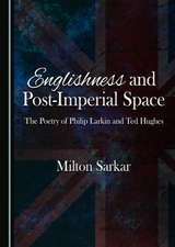 Englishness and Post-Imperial Space: The Poetry of Philip Larkin and Ted Hughes