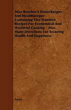 Miss Beecher's Housekeeper And Healthkeeper - Containing Five Hundres Recipes For Economical And Healthful Cooking - Also Many Directions For Securing Health And Happiness