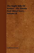 The Night Side of Nature - Or, Ghosts and Ghost Seers - Volume II