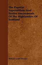 The Popular Superstitions and Festive Amusements of the Highlanders of Scotland