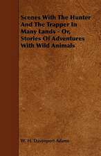 Scenes With The Hunter And The Trapper In Many Lands - Or, Stories Of Adventures With Wild Animals