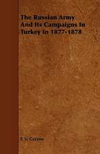 The Russian Army and Its Campaigns in Turkey in 1877-1878